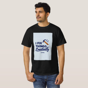 Funny DIY Quote – "I Fix Things… Eventually" with T-Shirt