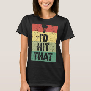 Funny Dminton Player Quote - I'd Hit That T-Shirt