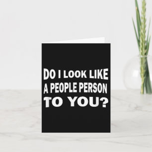 Funny Do I Look Like A People Person To You  Card