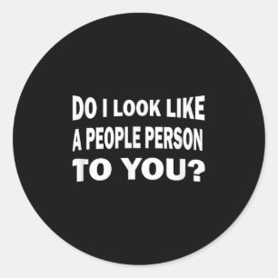 Funny Do I Look Like A People Person To You  Classic Round Sticker