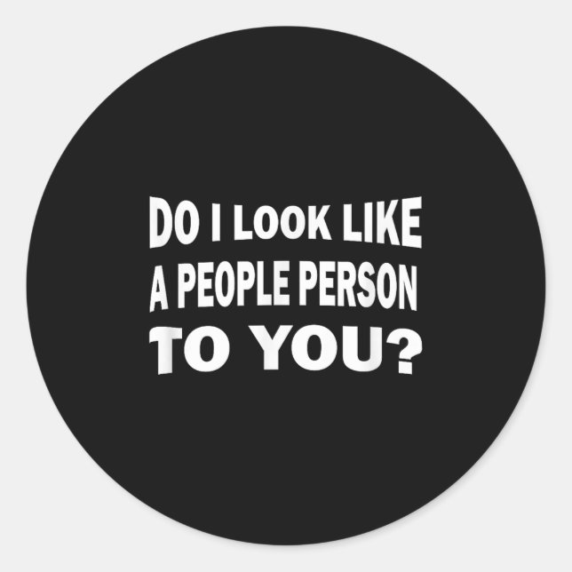 Funny Do I Look Like A People Person To You  Classic Round Sticker (Front)