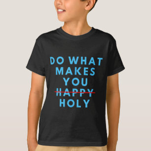 Funny Do What Makes You Holy Happy Saying Humor Qu T-Shirt