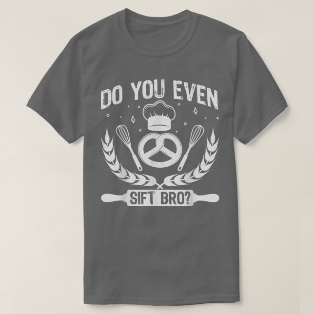Funny Do You Even Sift Bro Baker Baking Lover  T-Shirt (Design Front)