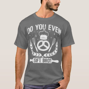 Funny Do You Even Sift Bro Baker Baking Lover T-Shirt