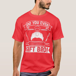 Funny Do You Even Sift Bro Cooking Baking Baker T-Shirt