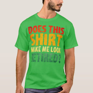 Funny Does This Make Me Look Retired Retirement Pa T-Shirt