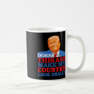 Funny Does This Make My Country Look Small Anti-tr Coffee Mug