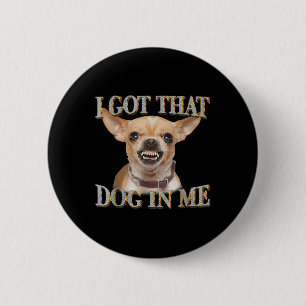 Funny Dog Chihuahua Lovers I Got That Dog In Me Me 2 Inch Round Button