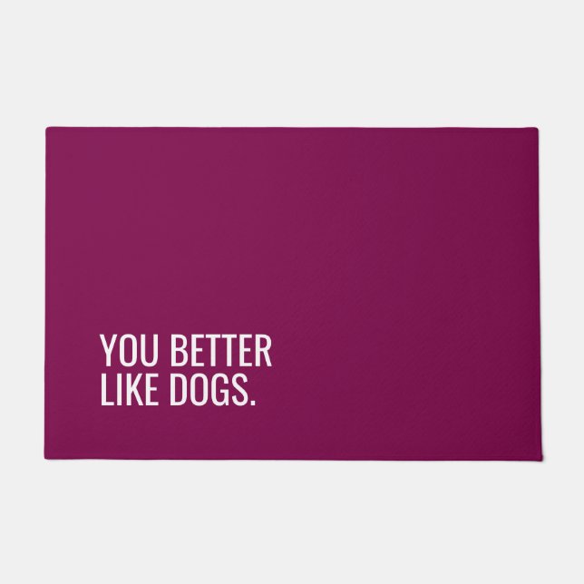 Funny Dog Doormat “You Better Like Dogs” (Front)
