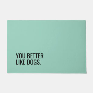 Funny Dog Doormat “You Better Like Dogs”