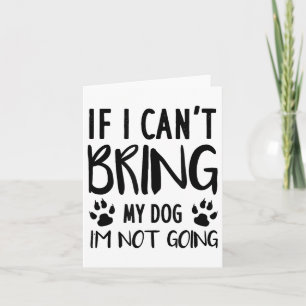 Funny Dog, If I Can't Bring My Dog I'm Not Going, Card