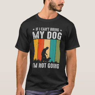 Funny Dog If I Can't Bring My Dog I'm Not Going Gi T-Shirt