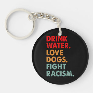 Funny Dog Lover Drink Water Love Dogs Fight Racism Keychain