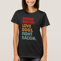 Funny Dog Lover Drink Water Love Dogs Fight Racism
