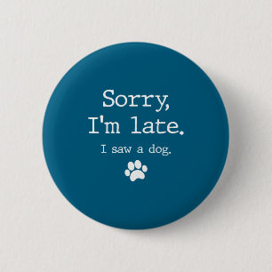 Funny Dog Lover Gift Sorry Im Late I Saw A Dog 0 2 Inch Round Button
