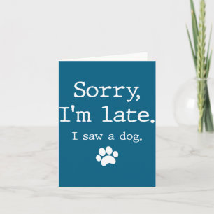 Funny Dog Lover Gift Sorry Im Late I Saw A Dog 0 Card