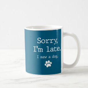Funny Dog Lover Gift Sorry Im Late I Saw A Dog 0  Coffee Mug