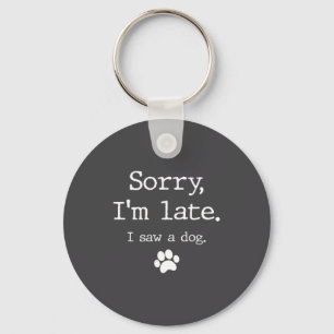Funny Dog Lover Gift Sorry Im Late I Saw A Dog 0 Keychain