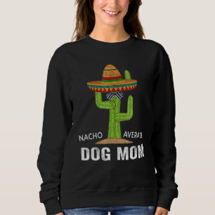 Funny Dog Lover Humour -Meme Saying Nacho Average  Sweatshirt