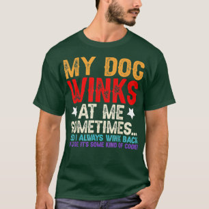 Funny Dog Lover My Dog Winks At Me Sometimes Wink T-Shirt