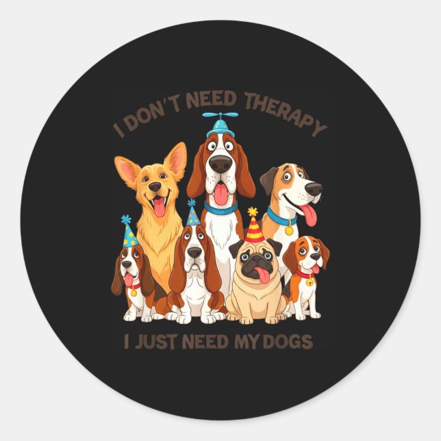 Funny Dog Lover Quote I Don’t Need Therapy Dogs  Classic Round Sticker (Front)