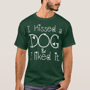 Funny Dog Lovers, I Kissed a Dog and I liked it  T-Shirt