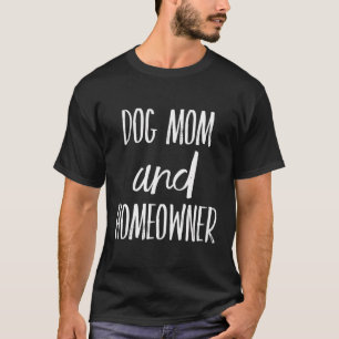 Funny Dog Mom Homeowner Dogs New Women Homeowners T-Shirt