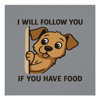 Funny Dog Peek- I Will Follow You If You Have Food Poster