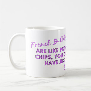 Funny Dog Quote: French Bulldogs and Potato Chips  Coffee Mug
