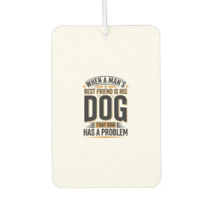 Funny Dog Quote When a Mans Best Friend Is His Dog Air Freshener