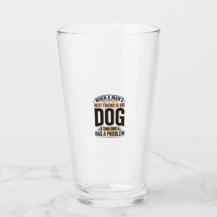 Funny Dog Quote When a Mans Best Friend Is His Dog Glass