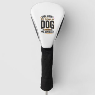 Funny Dog Quote When a Mans Best Friend Is His Dog Golf Head Cover