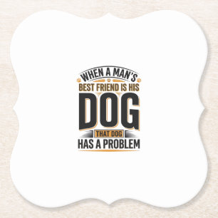 Funny Dog Quote When a Mans Best Friend Is His Dog Paper Coaster