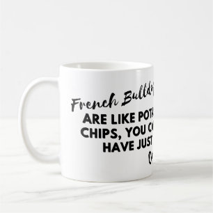 Funny Dog Quotes: French Bulldogs and Potato Chips Coffee Mug