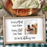 Funny Dog Saying Photo Serving Tray<br><div class="desc">Add a picture of your dog to this custom serving tray with the funny saying EVERY MEAL YOU MAKE, EVERY BITE YOU TAKE, I'LL BE WATCHING YOU. Change the colour of the text and/or the background colour as desired in EDIT to coordinate with kitchen decor colours. Make a fun gift...</div>
