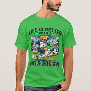 Funny Dog Soccer - Life Is Better With a Dog  T-Shirt