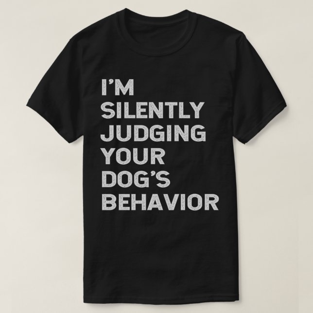 Funny Dog Trainer I'm Silently Judging Your Dog's  T-Shirt (Design Front)