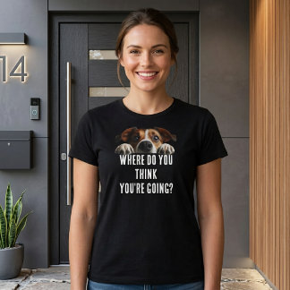 Funny Dog Where Are You Going T-Shirt