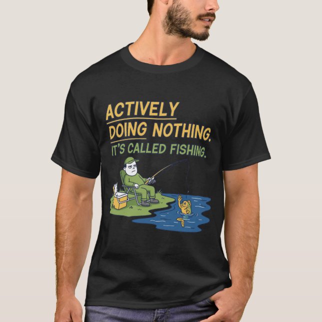Funny Doing Nothing Its Called Fishing T-Shirt (Front)