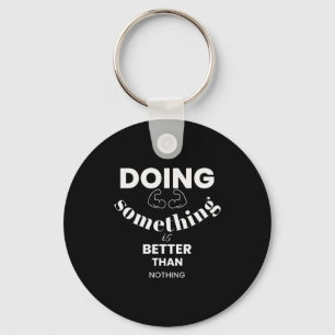 Funny Doing Soing Is Better Than Nothing Design  Keychain