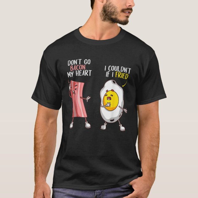 Funny Don t Go Bacon My Heart Cool Bacon And Egg G T-Shirt (Front)