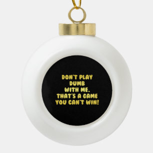 Funny Don’t Play Dumb Joke Ceramic Ball Christmas Ornament