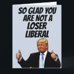 FUNNY DONALD TRUMP BIRTHDAY GREETING CARD<br><div class="desc">DONALD TRUMP BIRTHDAY CARD. SO GLAD YOU ARE NOT A LOSER LIBERAL</div>