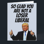 FUNNY DONALD TRUMP BIRTHDAY GREETING CARD<br><div class="desc">DONALD TRUMP BIRTHDAY CARD. SO GLAD YOU ARE NOT A LOSER LIBERAL</div>