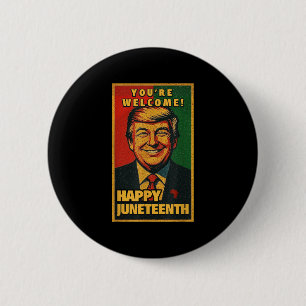 Funny Donald Trump Juneteenth Shirt - Youre Welcom 2 Inch Round Button