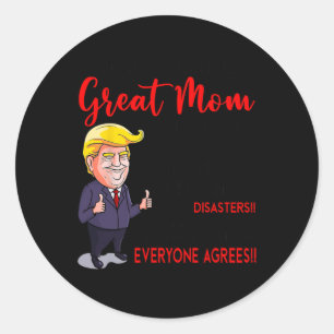 Funny Donald Trump You39re A Really Great Mom  Classic Round Sticker