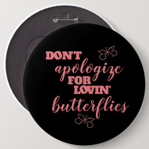 Funny Don't Apologize for Lovin' Butterflies 6 Inch Round Button