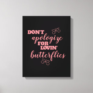 Funny Don't Apologize for Lovin' Butterflies Canvas Print