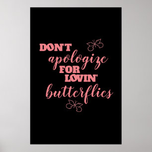 Funny Don't Apologize for Lovin' Butterflies Poster