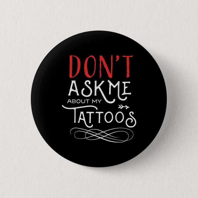 Funny Dont Ask Me About My Tattoos Piercings  2 Inch Round Button (Front)